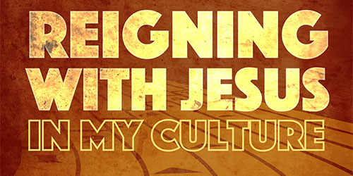 Reigning with Jesus in My Culture